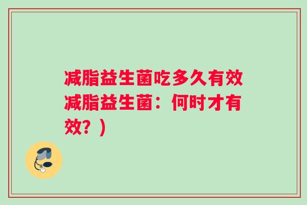 减脂益生菌吃多久有效减脂益生菌：何时才有效？)