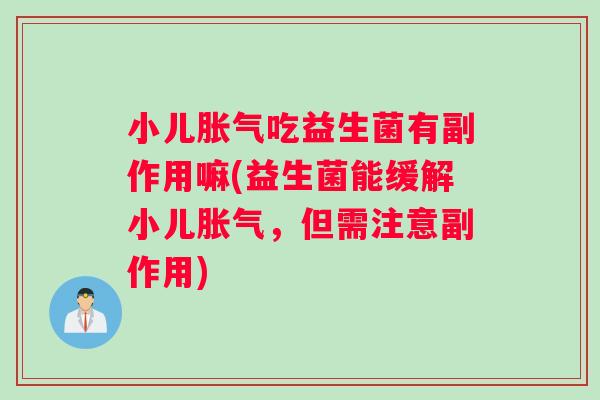 小儿吃益生菌有副作用嘛(益生菌能缓解小儿，但需注意副作用)