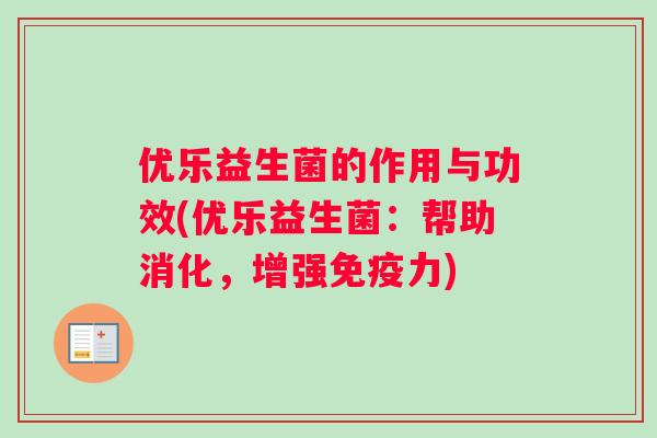 优乐益生菌的作用与功效(优乐益生菌：帮助消化，增强免疫力)