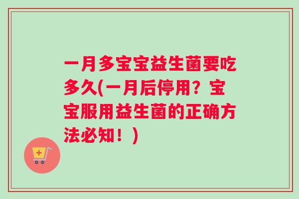 一月多宝宝益生菌要吃多久(一月后停用？宝宝服用益生菌的正确方法必知！)