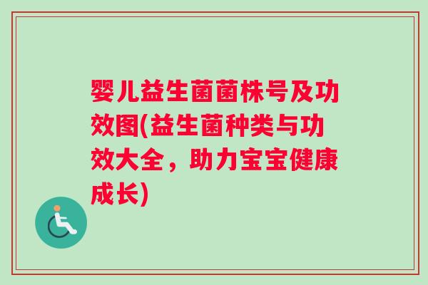 婴儿益生菌菌株号及功效图(益生菌种类与功效大全，助力宝宝健康成长)