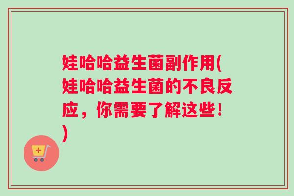 娃哈哈益生菌副作用(娃哈哈益生菌的不良反应，你需要了解这些！)