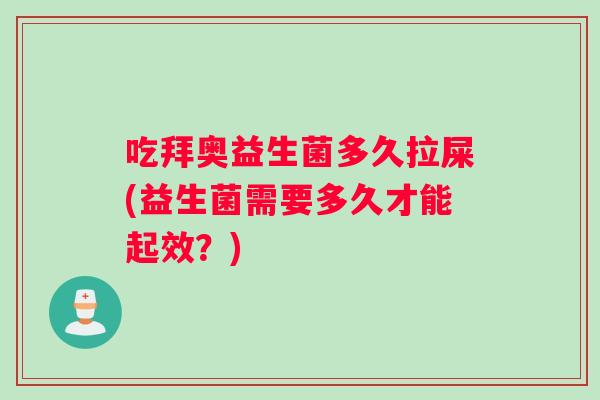 吃拜奥益生菌多久拉屎(益生菌需要多久才能起效？)
