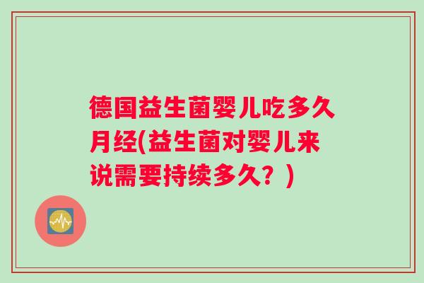 德国益生菌婴儿吃多久(益生菌对婴儿来说需要持续多久？)