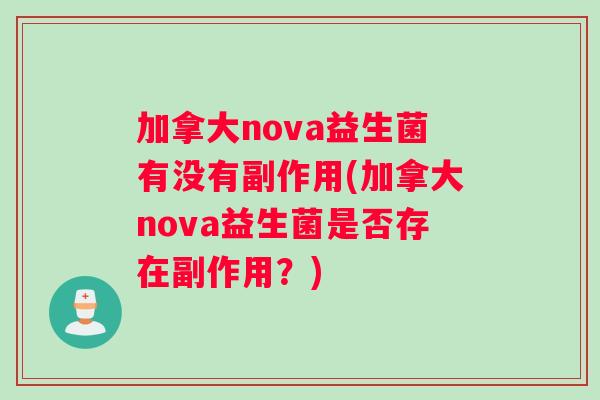 加拿大nova益生菌有没有副作用(加拿大nova益生菌是否存在副作用？)