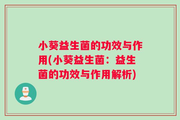 小葵益生菌的功效与作用(小葵益生菌：益生菌的功效与作用解析)