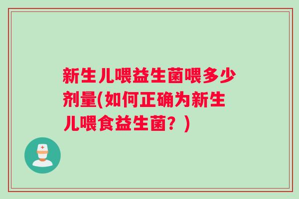 新生儿喂益生菌喂多少剂量(如何正确为新生儿喂食益生菌？)