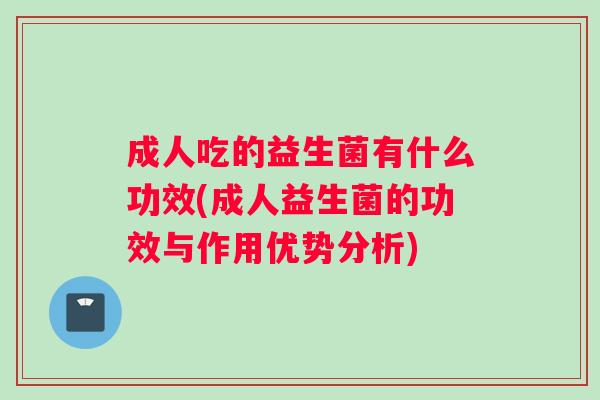 成人吃的益生菌有什么功效(成人益生菌的功效与作用优势分析)