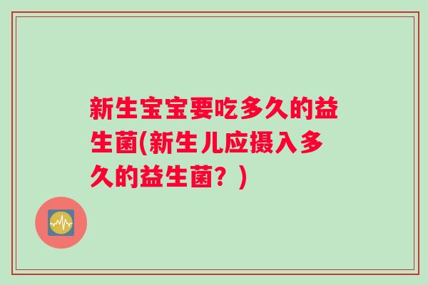 新生宝宝要吃多久的益生菌(新生儿应摄入多久的益生菌？)