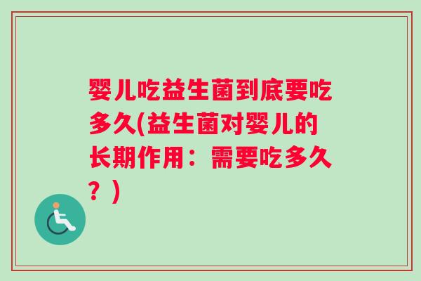 婴儿吃益生菌到底要吃多久(益生菌对婴儿的长期作用：需要吃多久？)