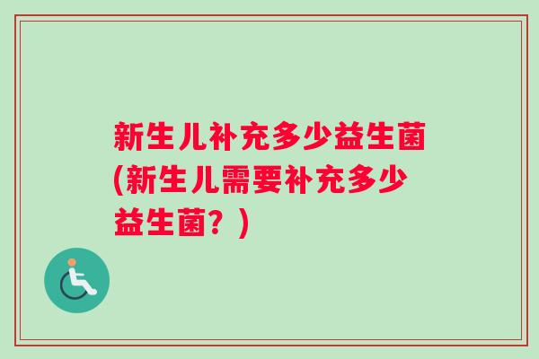 新生儿补充多少益生菌(新生儿需要补充多少益生菌？)