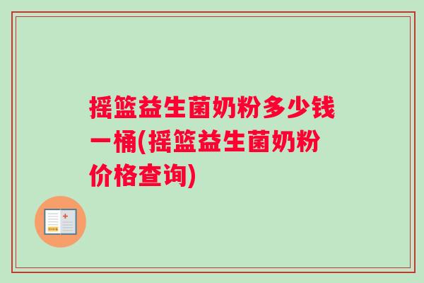 摇篮益生菌奶粉多少钱一桶(摇篮益生菌奶粉价格查询)