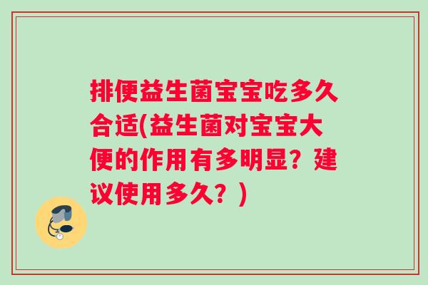 排便益生菌宝宝吃多久合适(益生菌对宝宝大便的作用有多明显？建议使用多久？)