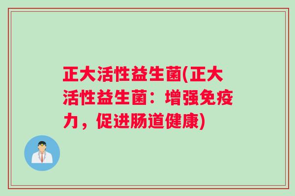 正大活性益生菌(正大活性益生菌:增强力,促进肠道健康) 正大活性益生菌(正大活性益生菌:增强力,促进肠道健康)