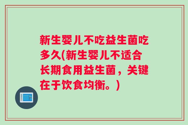 新生婴儿不吃益生菌吃多久(新生婴儿不适合长期食用益生菌,关键在于饮食均衡。) 新生婴儿不吃益生菌吃多久(新生婴儿不适合长期食用益生菌,关键在于饮食均衡。)