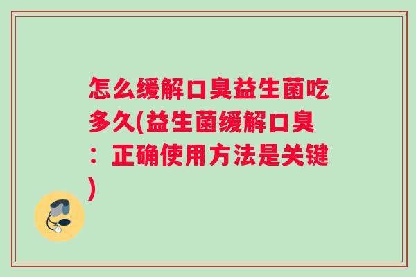 怎么缓解益生菌吃多久(益生菌缓解：正确使用方法是关键)