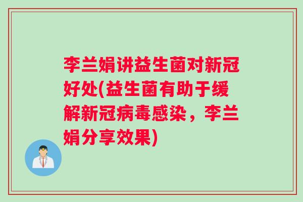 李兰娟讲益生菌对新冠好处(益生菌有助于缓解新冠，李兰娟分享效果)