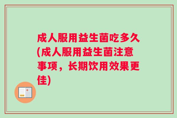成人服用益生菌吃多久(成人服用益生菌注意事项，长期饮用效果更佳)
