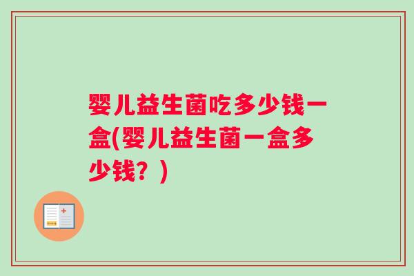婴儿益生菌吃多少钱一盒(婴儿益生菌一盒多少钱?) 婴儿益生菌吃多少钱一盒(婴儿益生菌一盒多少钱?)