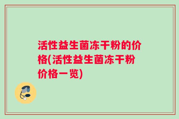 活性益生菌冻干粉的价格(活性益生菌冻干粉价格一览)