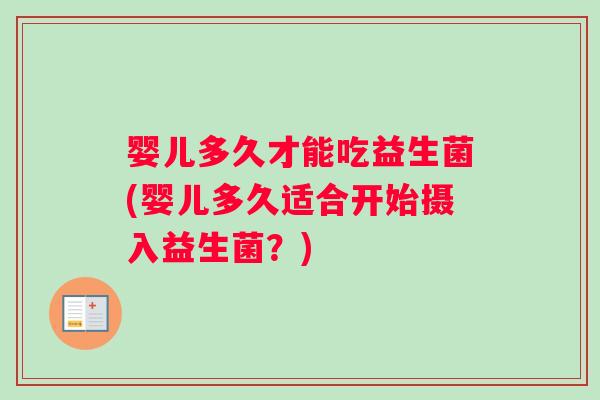 婴儿多久才能吃益生菌(婴儿多久适合开始摄入益生菌?) 婴儿多久才能吃益生菌(婴儿多久适合开始摄入益生菌?)