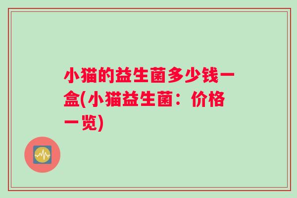 小猫的益生菌多少钱一盒(小猫益生菌：价格一览)