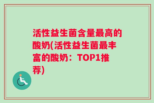 活性益生菌含量高的酸奶(活性益生菌丰富的酸奶：TOP1推荐)