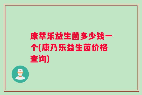 康萃乐益生菌多少钱一个(康乃乐益生菌价格查询)