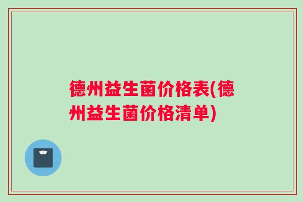 德州益生菌价格表(德州益生菌价格清单)