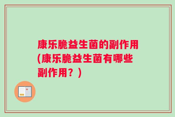 康乐脆益生菌的副作用(康乐脆益生菌有哪些副作用?) 康乐脆益生菌的副作用(康乐脆益生菌有哪些副作用?)