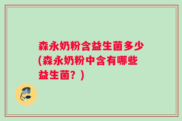 森永奶粉含益生菌多少(森永奶粉中含有哪些益生菌？)