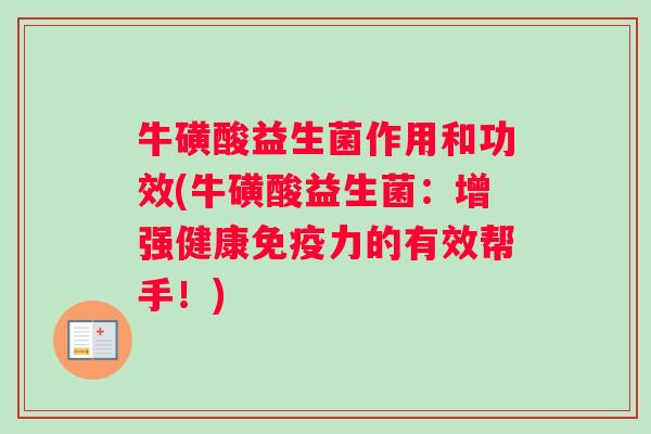 牛磺酸益生菌作用和功效(牛磺酸益生菌：增强健康力的有效帮手！)
