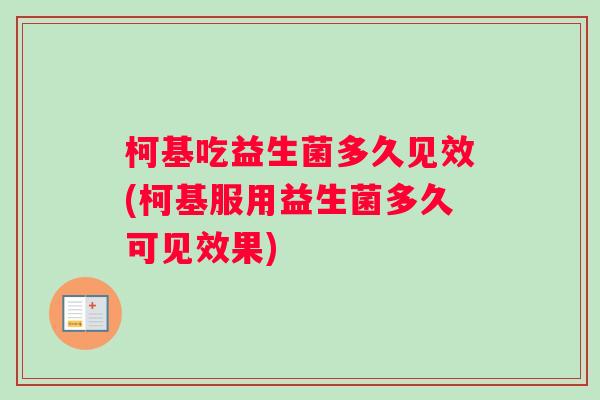 柯基吃益生菌多久见效(柯基服用益生菌多久可见效果)