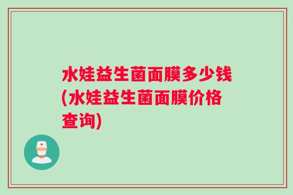 水娃益生菌面膜多少钱(水娃益生菌面膜价格查询)