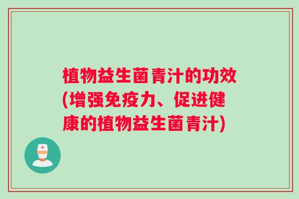 植物益生菌青汁的功效(增强力、促进健康的植物益生菌青汁) 植物益生菌青汁的功效(增强力、促进健康的植物益生菌青汁)