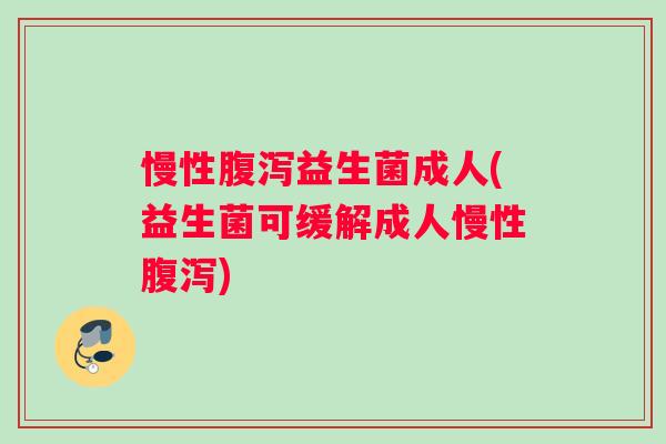 慢性益生菌成人(益生菌可缓解成人慢性)