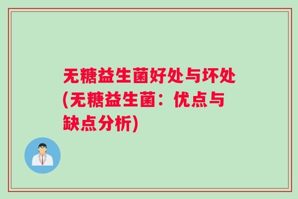 无糖益生菌好处与坏处(无糖益生菌：优点与缺点分析)