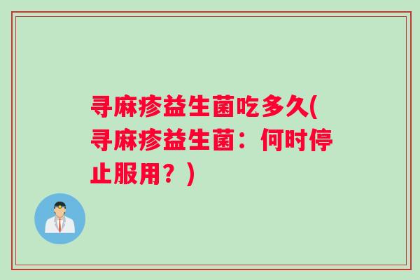 寻麻疹益生菌吃多久(寻麻疹益生菌：何时停止服用？)