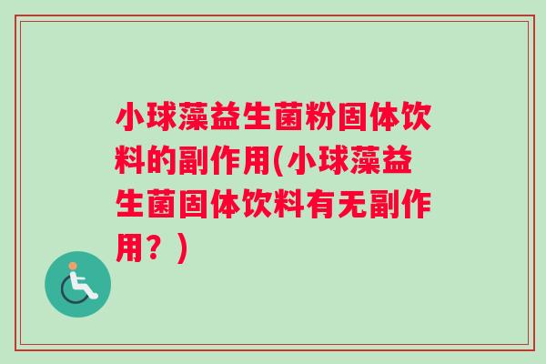 小球藻益生菌粉固体饮料的副作用(小球藻益生菌固体饮料有无副作用？)