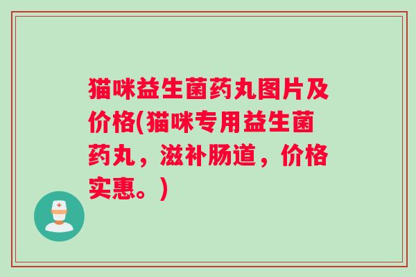 猫咪益生菌药丸图片及价格(猫咪专用益生菌药丸，滋补肠道，价格实惠。)