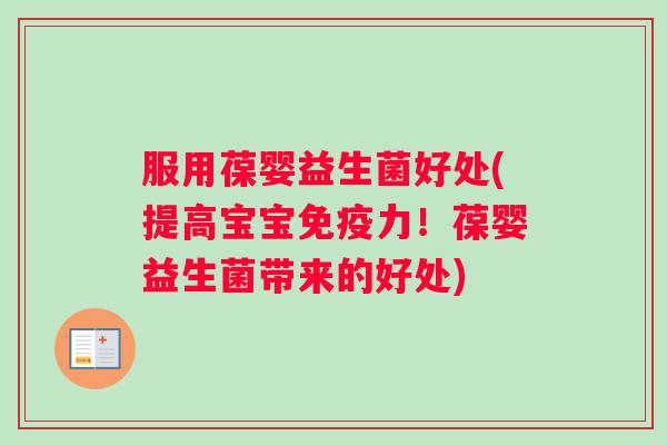 服用葆婴益生菌好处(提高宝宝免疫力！葆婴益生菌带来的好处)