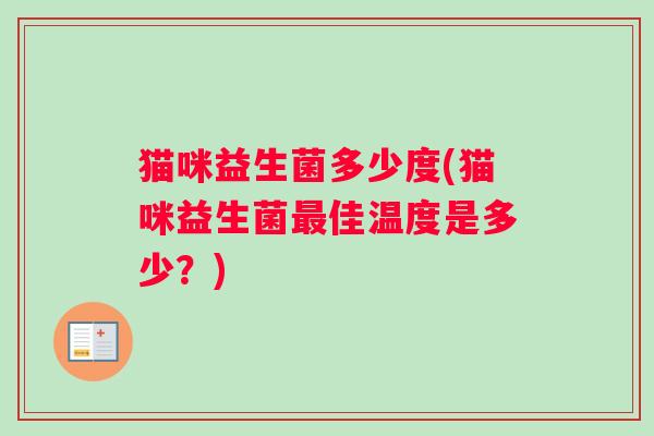 猫咪益生菌多少度(猫咪益生菌最佳温度是多少？)