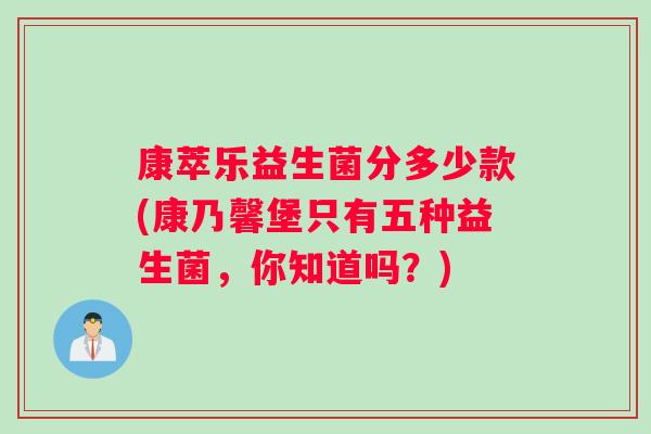 康萃乐益生菌分多少款(康乃馨堡只有五种益生菌，你知道吗？)