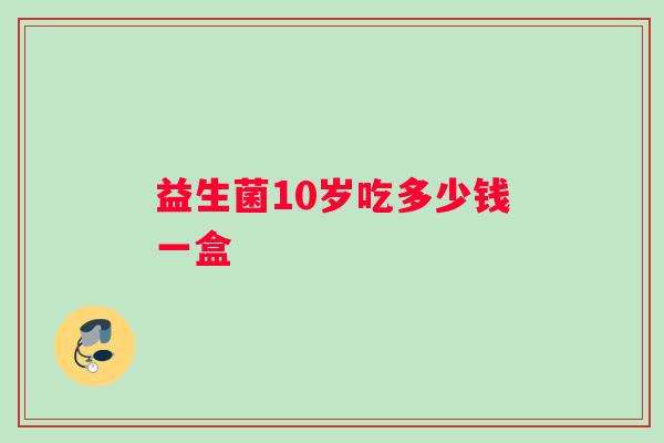益生菌10岁吃多少钱一盒