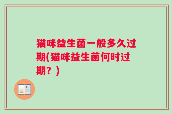 猫咪益生菌一般多久过期(猫咪益生菌何时过期？)