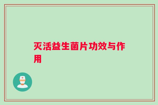 灭活益生菌片功效与作用