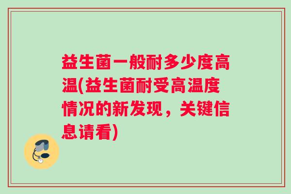 益生菌一般耐多少度高温(益生菌耐受高温度情况的新发现，关键信息请看)