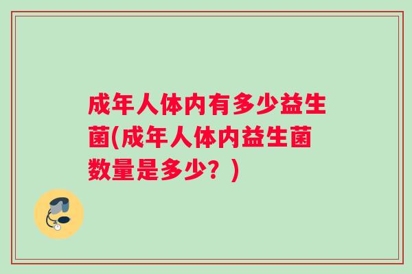 成年人体内有多少益生菌(成年人体内益生菌数量是多少？)