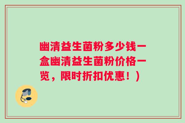 幽清益生菌粉多少钱一盒幽清益生菌粉价格一览，限时折扣优惠！)