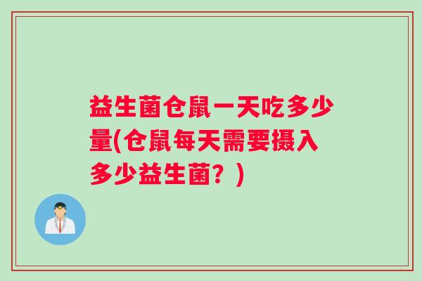 益生菌仓鼠一天吃多少量(仓鼠每天需要摄入多少益生菌？)